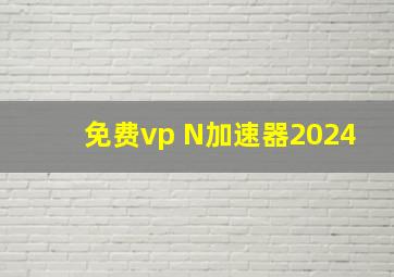 免费vp N加速器2024